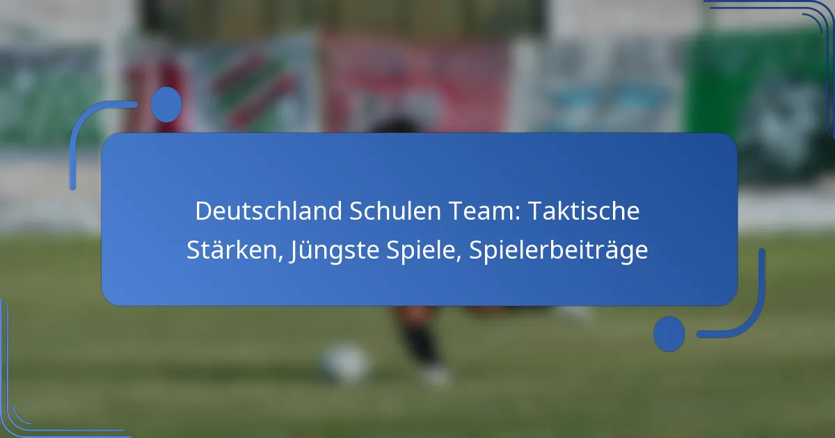Deutschland Schulen Team: Taktische Stärken, Jüngste Spiele, Spielerbeiträge