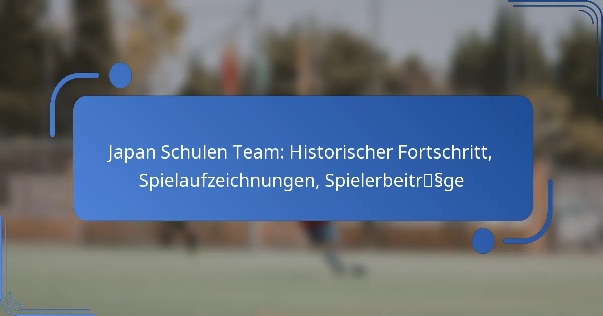 Japan Schulen Team: Historischer Fortschritt, Spielaufzeichnungen, Spielerbeiträge