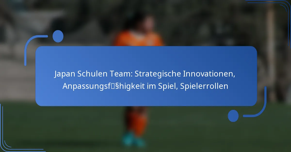 Japan Schulen Team: Strategische Innovationen, Anpassungsfähigkeit im Spiel, Spielerrollen