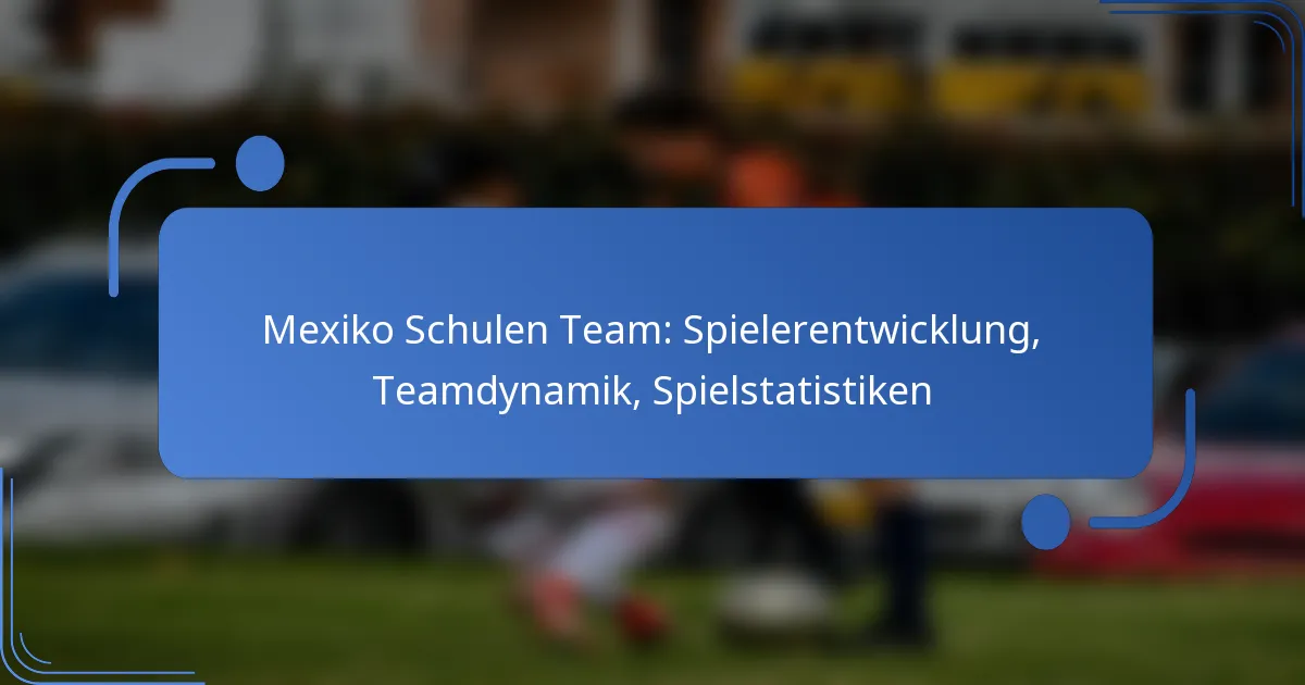 Mexiko Schulen Team: Spielerentwicklung, Teamdynamik, Spielstatistiken
