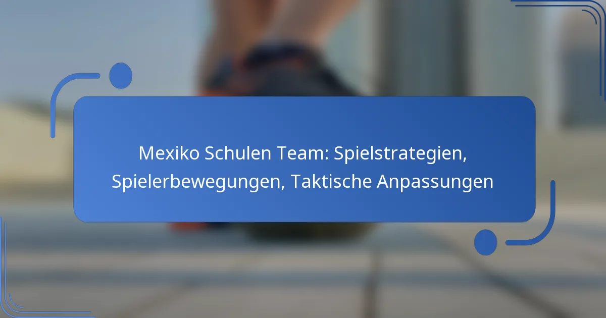 Mexiko Schulen Team: Spielstrategien, Spielerbewegungen, Taktische Anpassungen