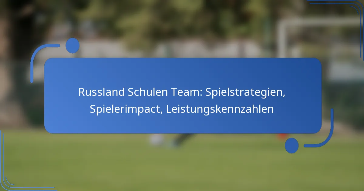 Russland Schulen Team: Spielstrategien, Spielerimpact, Leistungskennzahlen