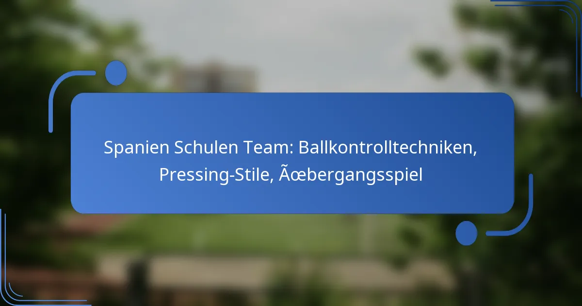 Spanien Schulen Team: Ballkontrolltechniken, Pressing-Stile, Übergangsspiel
