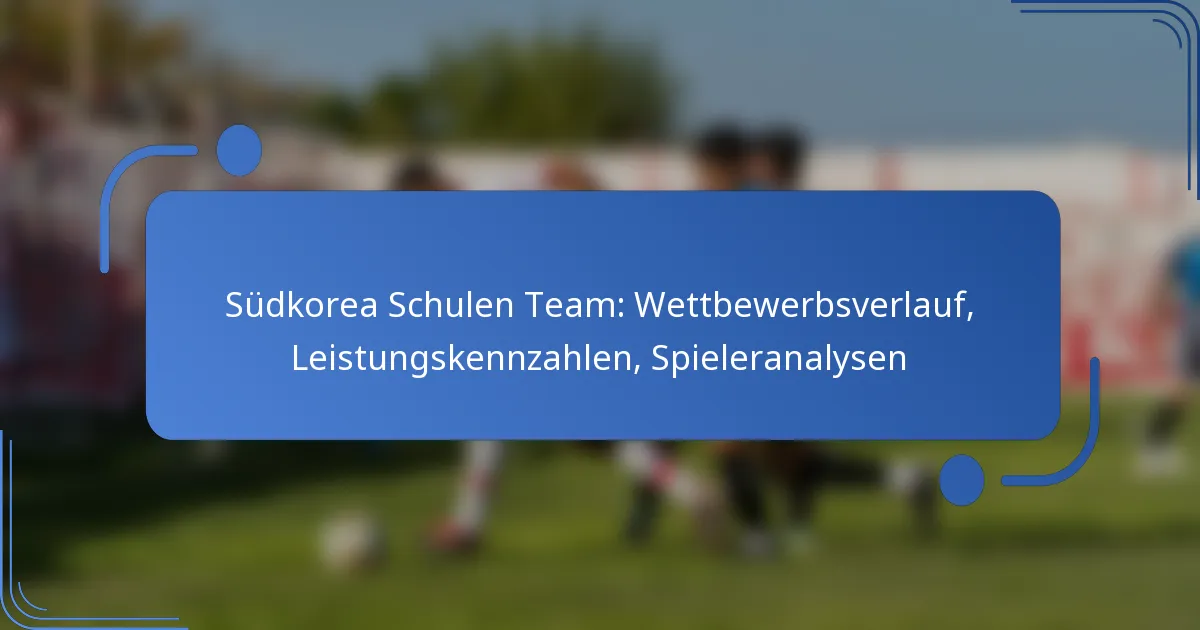 Südkorea Schulen Team: Wettbewerbsverlauf, Leistungskennzahlen, Spieleranalysen