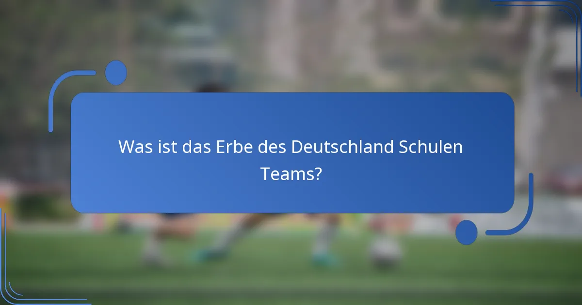 Was ist das Erbe des Deutschland Schulen Teams?