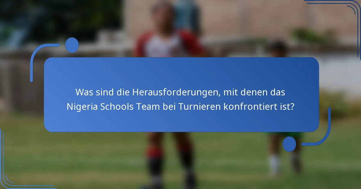 Was sind die Herausforderungen, mit denen das Nigeria Schools Team bei Turnieren konfrontiert ist?