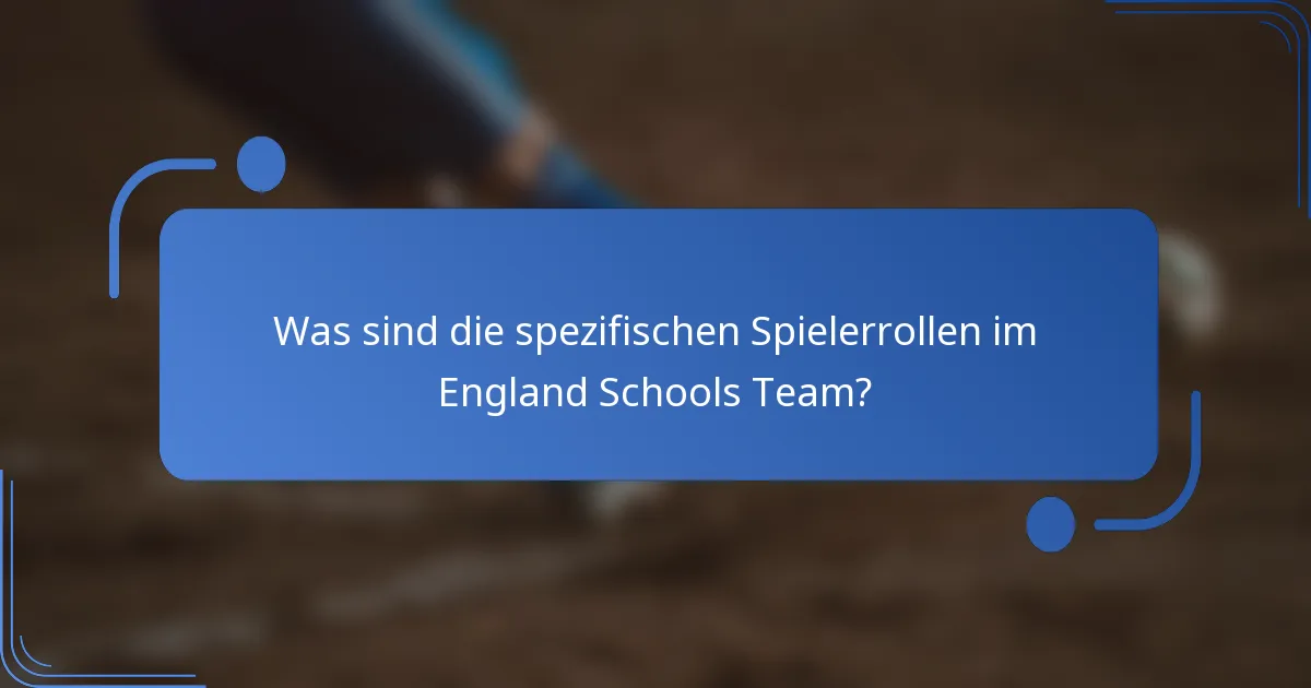Was sind die spezifischen Spielerrollen im England Schools Team?