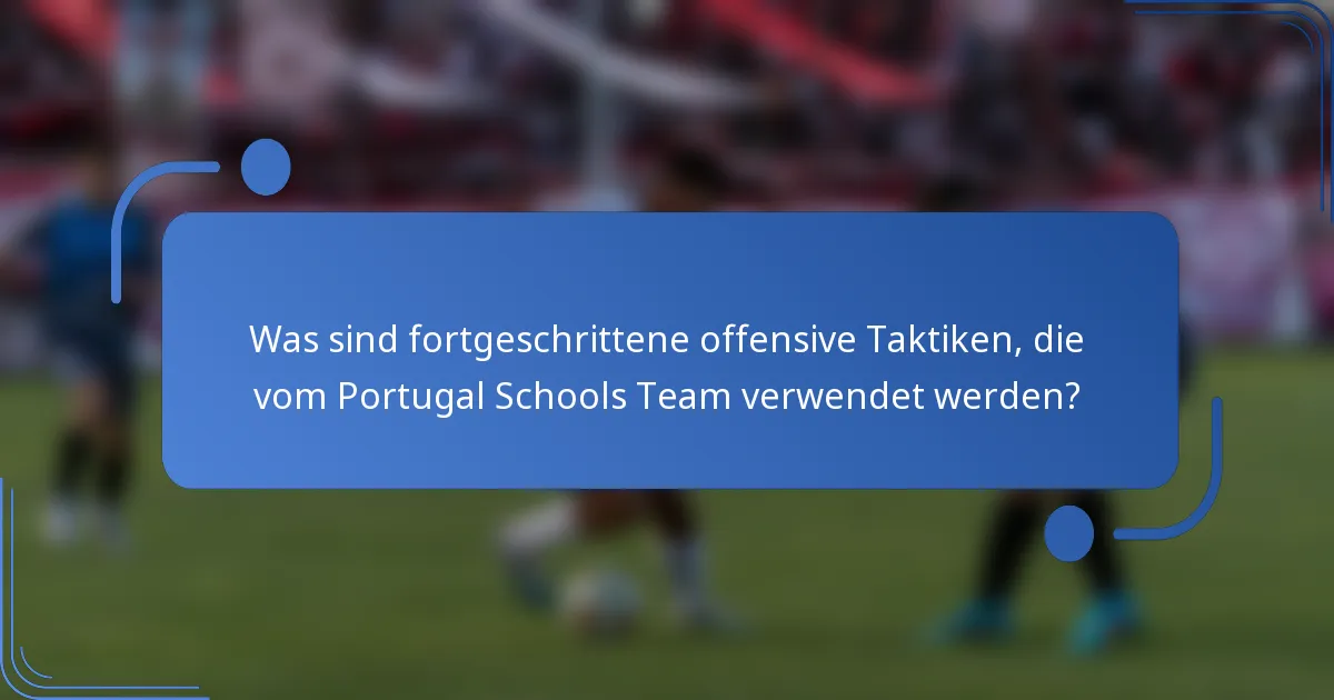 Was sind fortgeschrittene offensive Taktiken, die vom Portugal Schools Team verwendet werden?