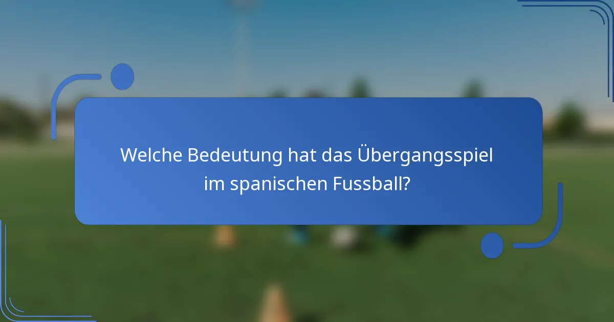 Welche Bedeutung hat das Übergangsspiel im spanischen Fussball?