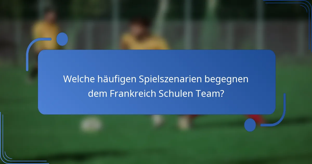 Welche häufigen Spielszenarien begegnen dem Frankreich Schulen Team?