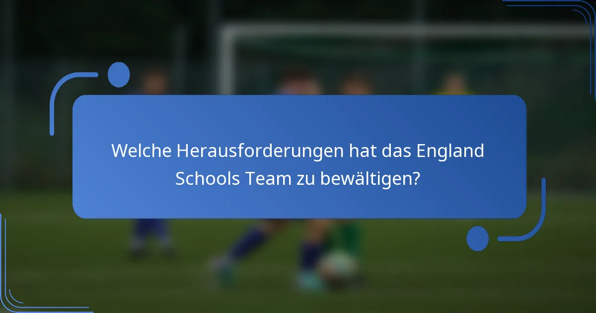 Welche Herausforderungen hat das England Schools Team zu bewältigen?