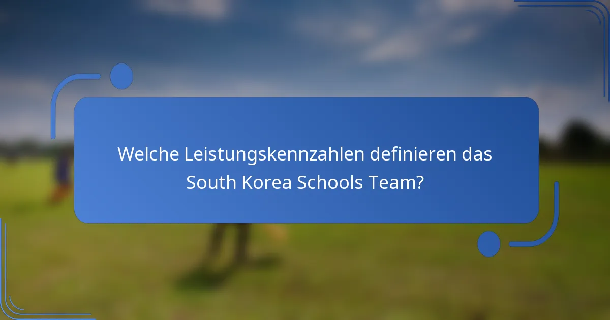 Welche Leistungskennzahlen definieren das South Korea Schools Team?