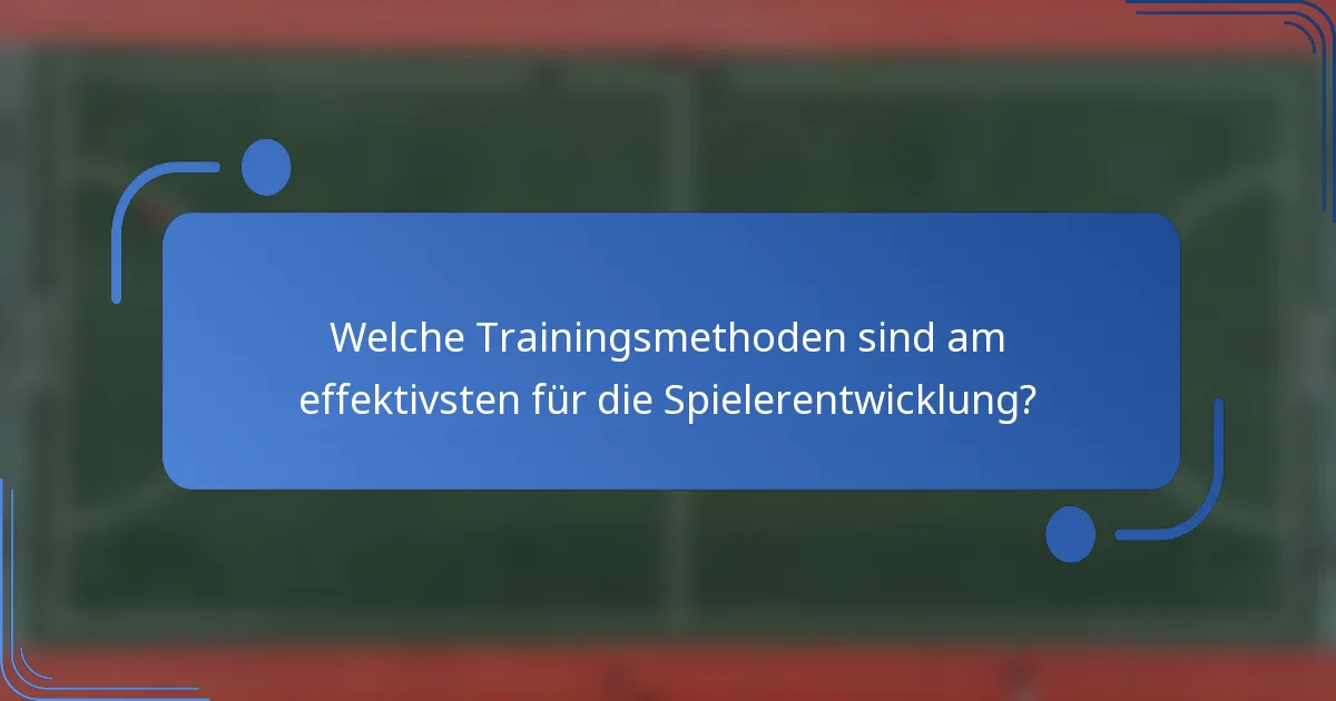 Welche Trainingsmethoden sind am effektivsten für die Spielerentwicklung?