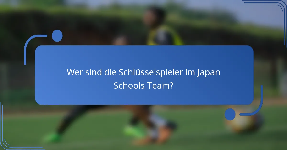 Wer sind die Schlüsselspieler im Japan Schools Team?