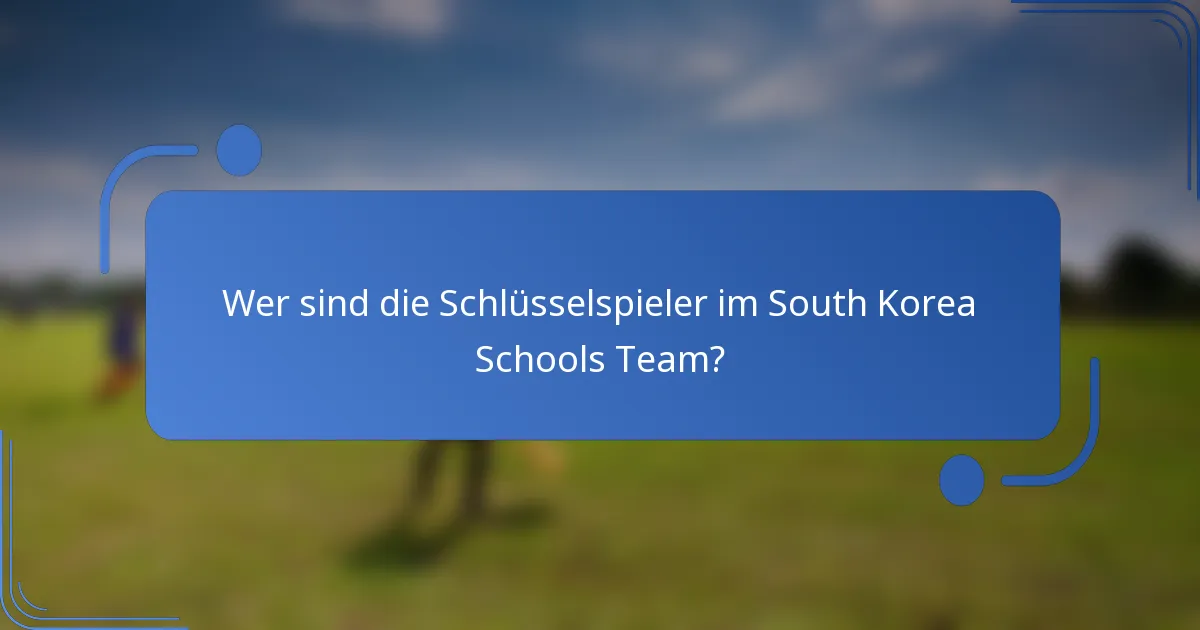 Wer sind die Schlüsselspieler im South Korea Schools Team?