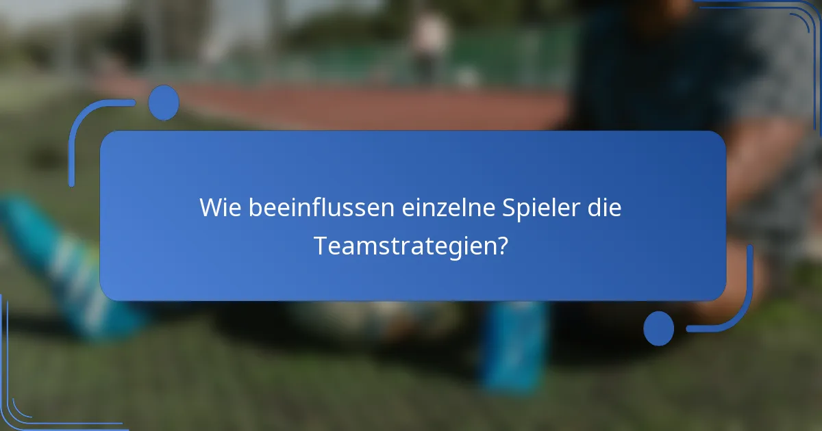 Wie beeinflussen einzelne Spieler die Teamstrategien?