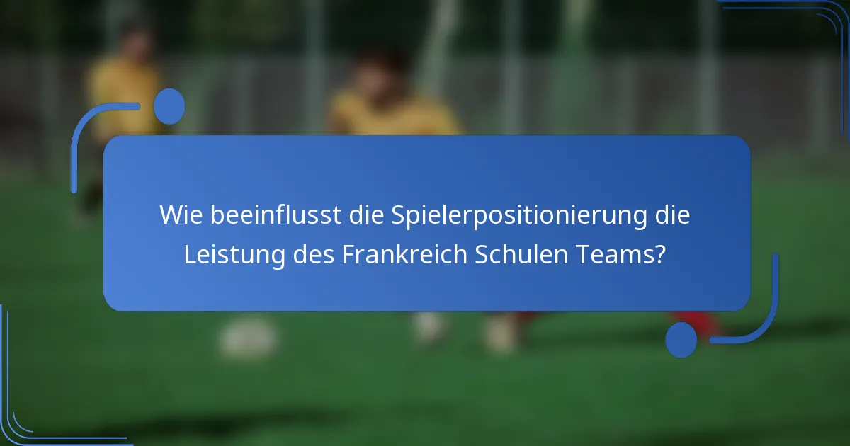 Wie beeinflusst die Spielerpositionierung die Leistung des Frankreich Schulen Teams?