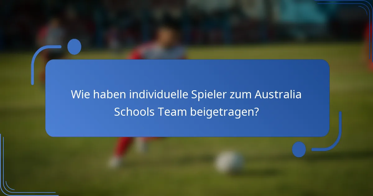 Wie haben individuelle Spieler zum Australia Schools Team beigetragen?