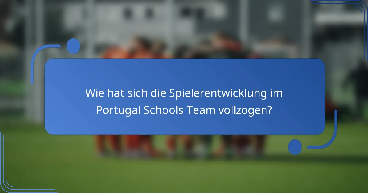 Wie hat sich die Spielerentwicklung im Portugal Schools Team vollzogen?