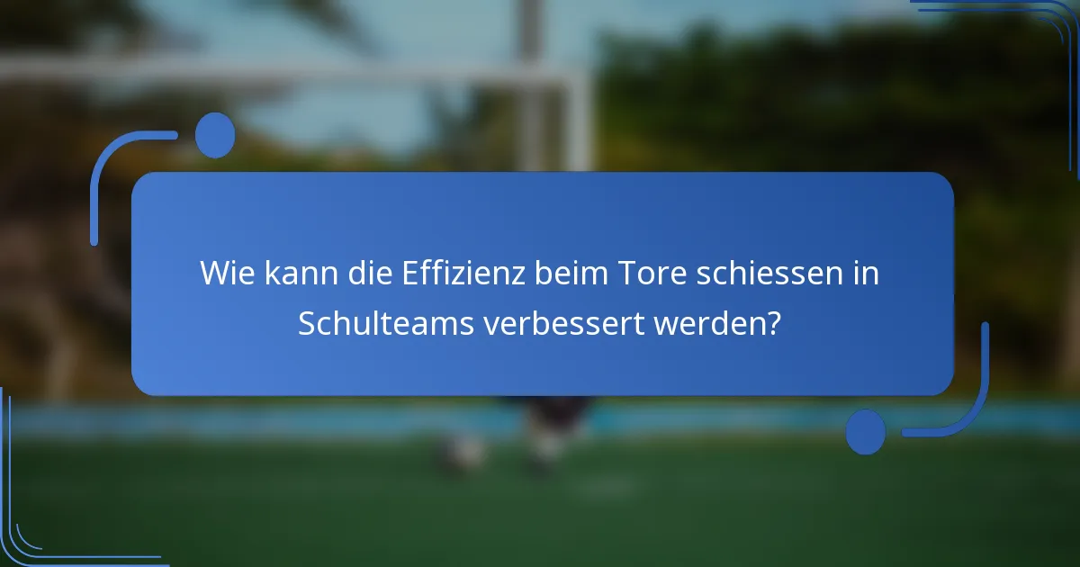 Wie kann die Effizienz beim Tore schiessen in Schulteams verbessert werden?