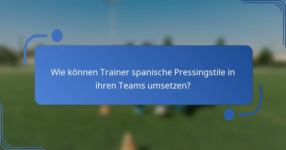 Wie können Trainer spanische Pressingstile in ihren Teams umsetzen?