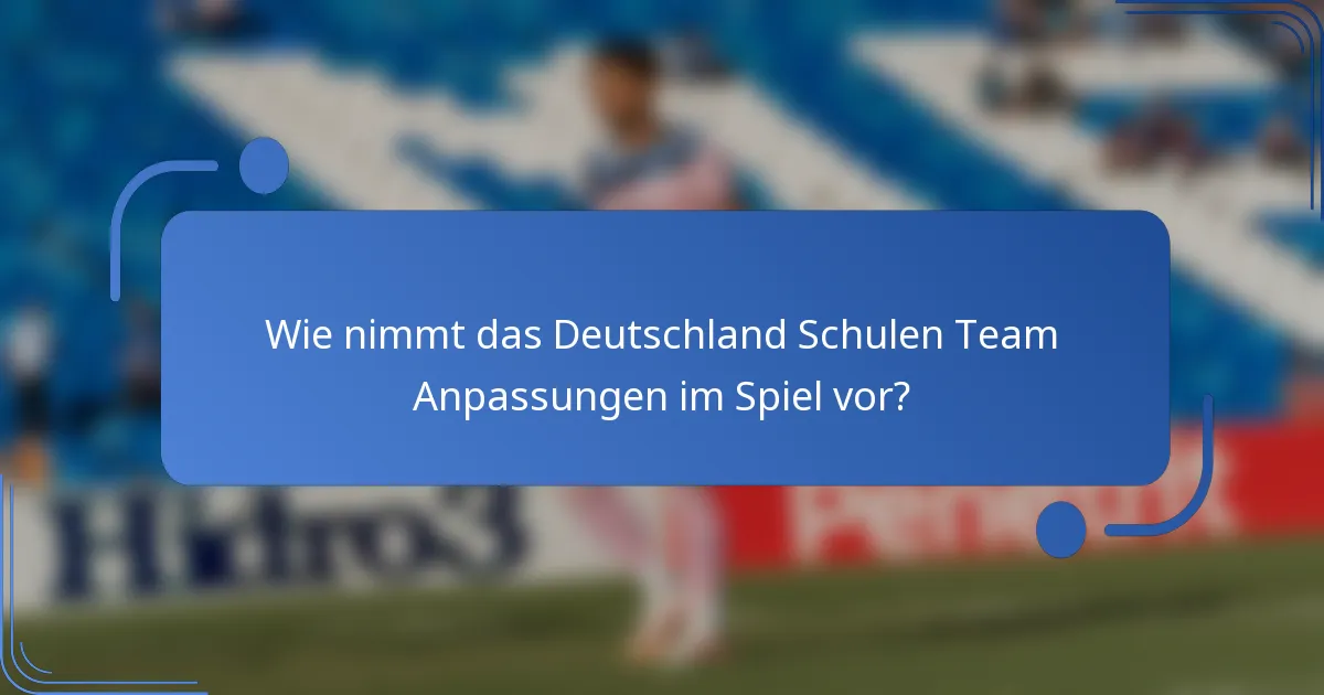 Wie nimmt das Deutschland Schulen Team Anpassungen im Spiel vor?