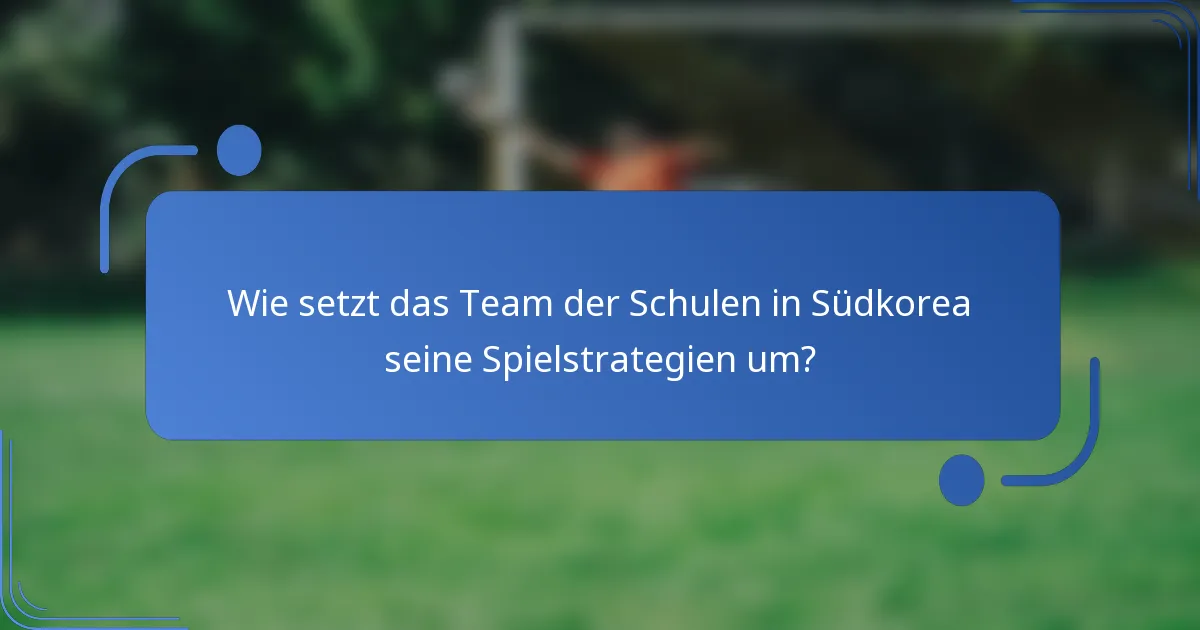 Wie setzt das Team der Schulen in Südkorea seine Spielstrategien um?
