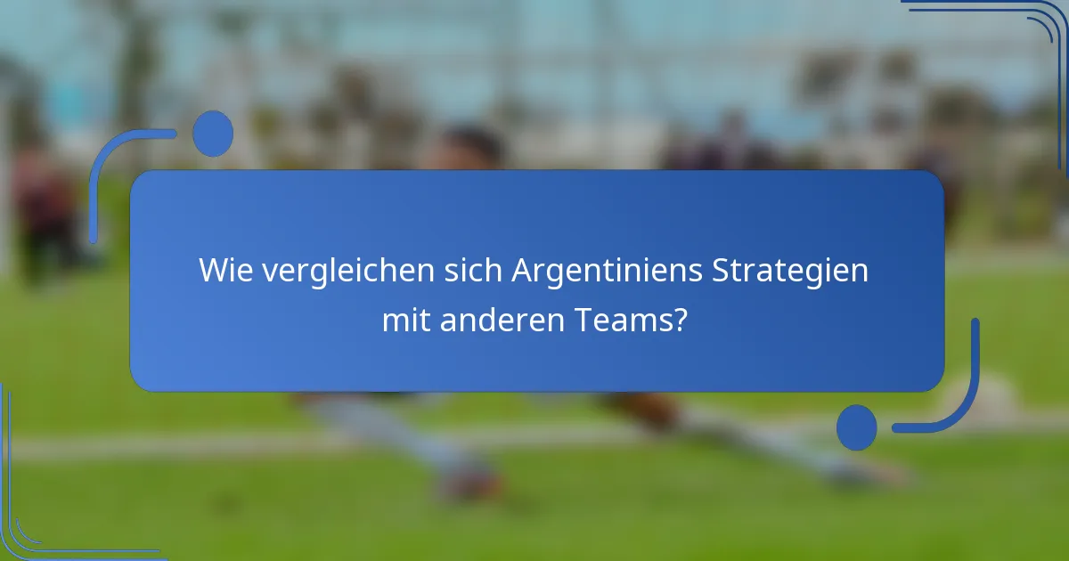 Wie vergleichen sich Argentiniens Strategien mit anderen Teams?