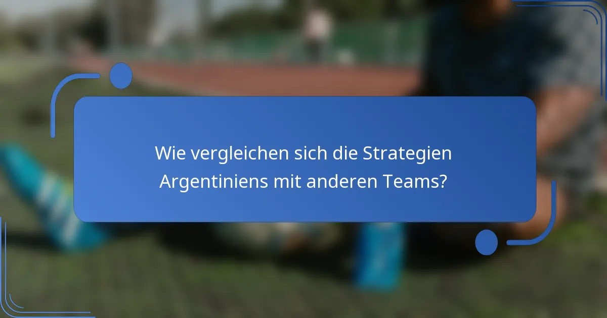 Wie vergleichen sich die Strategien Argentiniens mit anderen Teams?