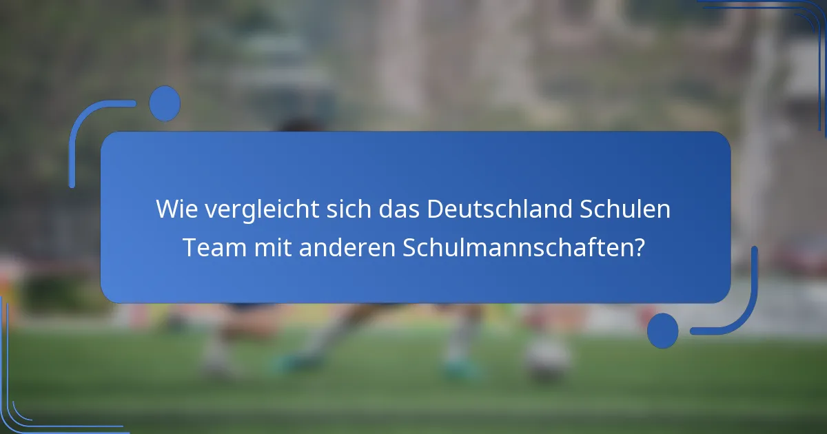 Wie vergleicht sich das Deutschland Schulen Team mit anderen Schulmannschaften?