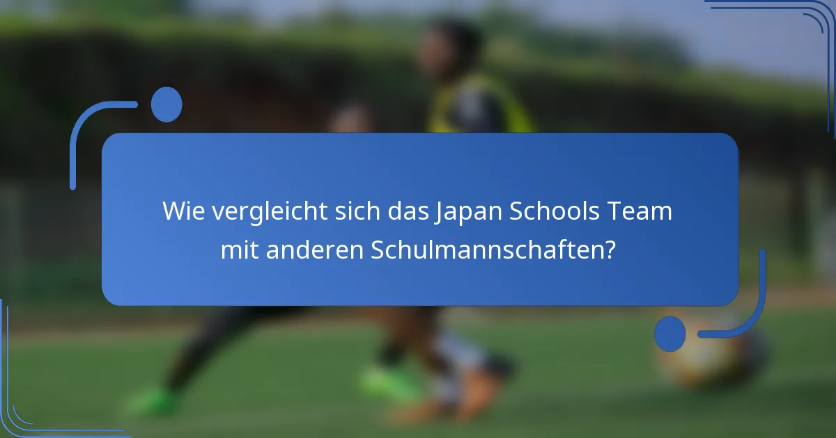 Wie vergleicht sich das Japan Schools Team mit anderen Schulmannschaften?