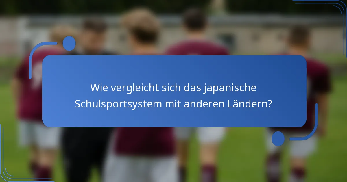 Wie vergleicht sich das japanische Schulsportsystem mit anderen Ländern?
